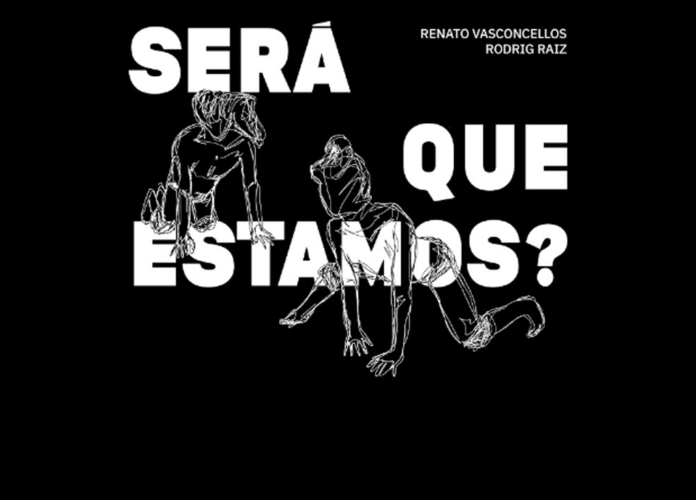 Descrição da imagem #pracegover: Arte de divulgação da apresentação. A imagem tem fundo preto e nela está escrito: Será que estamos. Existem imagens riscadas de cenas do ator em cena. Na parte superior está escrito Renato Vasconcellos e Rodrig Raiz. Fim da descrição.