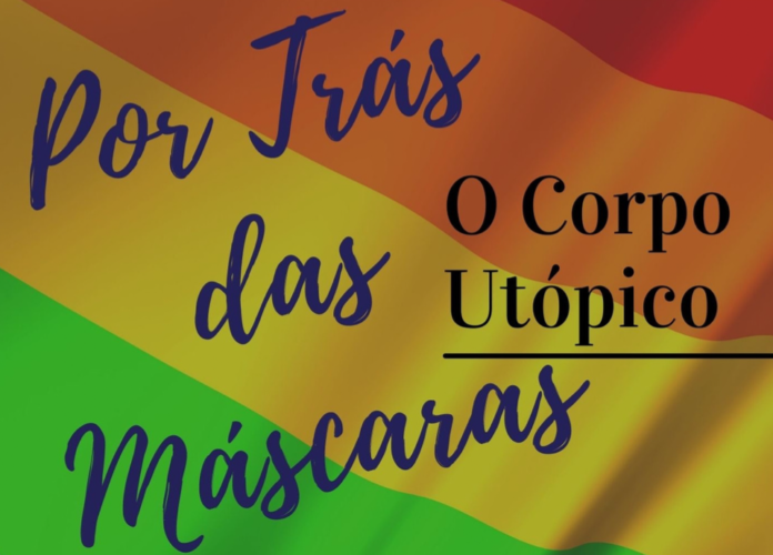 Descrição da imagem: arte de divulgação do espetáculo. A arte tem fundo colorido em listras nas cores que remetem ao movimento LGBTQIA+. Sobre ela está escrito, em letras pretas: Por trás das máscaras, o corpo utópico, nome do espetáculo. Fim da descrição.