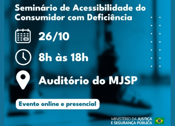 Descrição da imagem: banner de divulgação do evento. A arte tem fundo azul translúcido e a foto das pernas de uma pessoa com deficiência física, com prótese na perna direita. Na parte superior está escrito: 'Seminário de Acessibilidade do Consumidor com Deficiência'. Abaixo estão os dados do evento. No canto inferior direito, ao lado de um pequeno desenho da bandeira do Brasil, está escrito: 'Ministério da Justiça e Segurança Pública'. Fim da descrição.