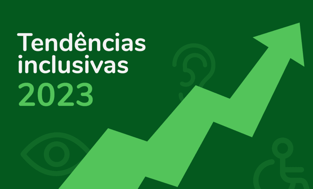 Descrição da imagem: arte com a ilustração de uma seta subindo. A imagem tem fundo verde escuro e ícones de acessibilidade. No canto superior esquerdo está escrito: Tendências inclusivas 2023. Fim da descrição.