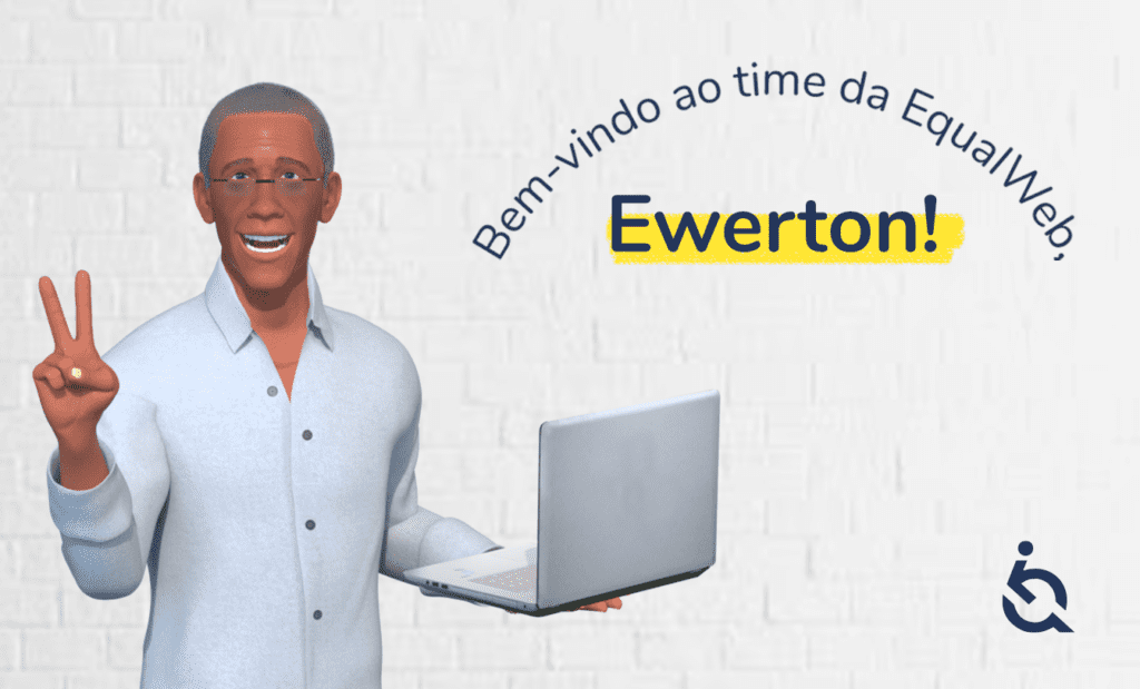 Descrição da imagem: arte com a ilustração de Ewerton, embaixador da EqualWeb. A arte tem fundo branco. Ele está segurando um notebook. Ao seu lado está escrito: 'Bem-vindo ao time da EqualWeb Ewerton'. No canto inferior direito está o logo da EqualWeb. Fim da descrição.