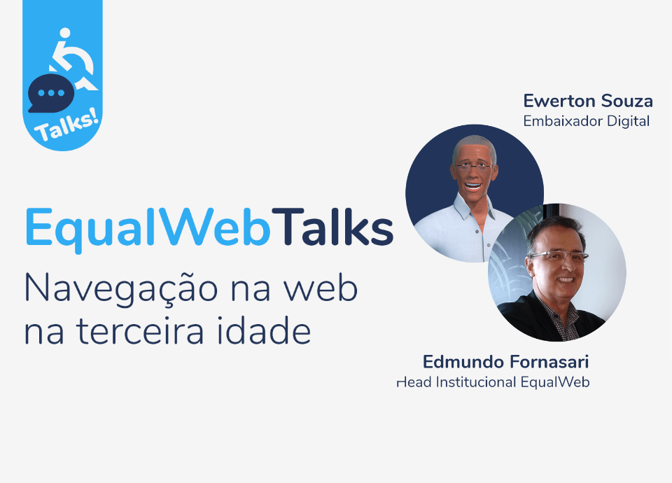 #descricaodaimagem #pratodosverem arte de divulgação do EqualWeb Talks. Nela estão as fotos do Head Institucional Edmundo Fornasari e do Embaixador digital Ewerton. Do lado esquerdo temos o seguinte texto: EqualWebTalks Navegação na Web na terceira idade.