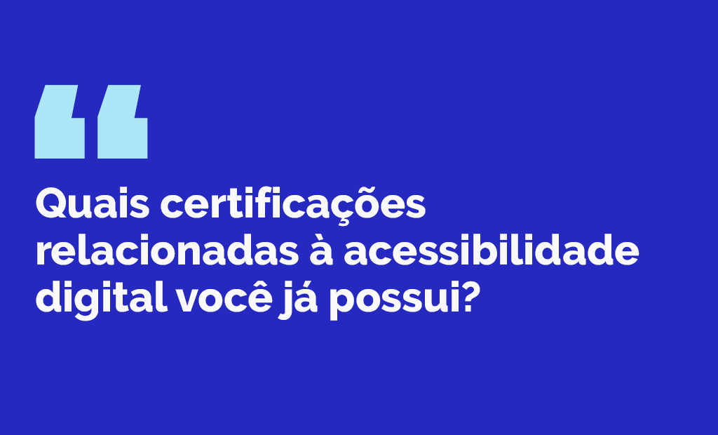 #descriçãodaimagem #pratodosverem arte retangular com fundo azul marinho. Nela está escrito, em letras brancas: Quais certificações relacionadas à acessibilidade digital você já possui?