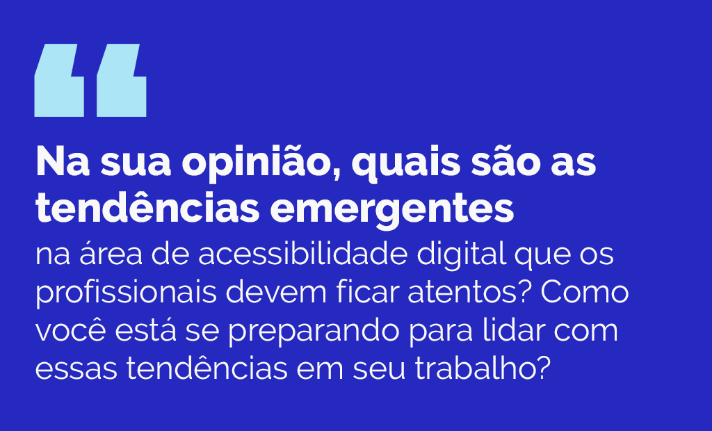 #descriçãodaimagem #pratodosverem arte retangular com fundo azul marinho. Nela está escrito, em letras brancas: Na sua opinião, quais são as tendências emergentes na área de acessibilidade digital que os profissionais devem ficar atentos? Como você está se preparando para lidar com essas tendências em seu trabalho?