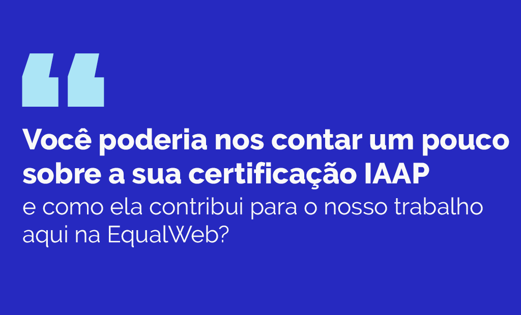 #descriçãodaimagem #pratodosverem arte retangular com fundo azul marinho. Nela está escrito, em letras brancas: Albert, conta um pouco para a gente como sua certificação IAAP contribui para o nosso trabalho aqui na EqualWeb?